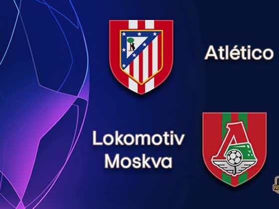 Article image:Not quite a dead-rubber, Atlético host Lokomotiv Moscow