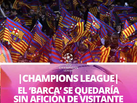 Imagen del artículo:SIN PÚBLICO EN LAS SEMIS || FC Barcelona enfrentará a una dura sanción en la Champions League