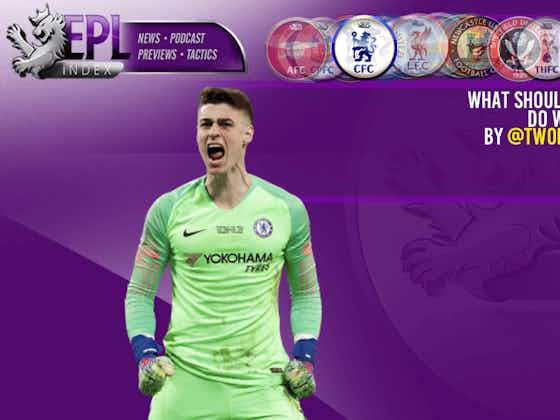 Article image:What Should Chelsea Do With Kepa?