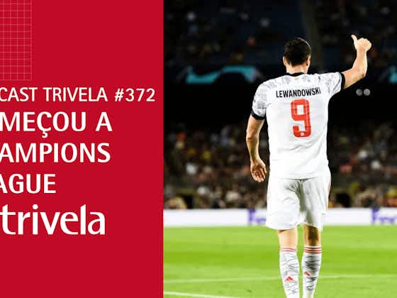 Imagem do artigo:Podcast Trivela #372: Começou a Champions League