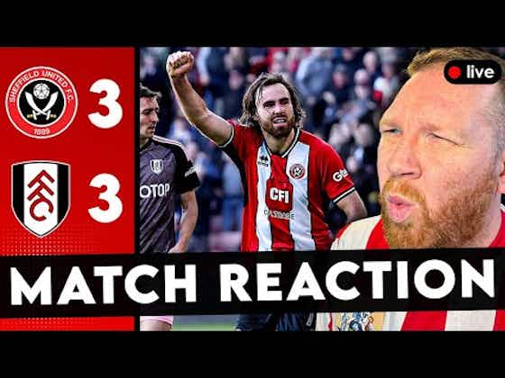 Article image:2 MORE HEARTBREAKING POINTS DROPPED | Sheff United 3-3 Fulham – Match Reaction