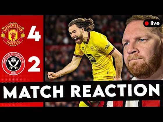 Article image:PATHETIC DEFENDING PUNISHED | Man United 4-2 Sheff United – Match Reaction