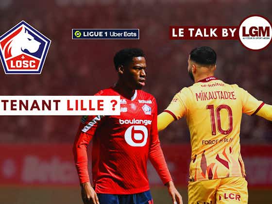 Image de l'article :FC Metz : Et maintenant Lille ? [Le Talk by LGM #34]