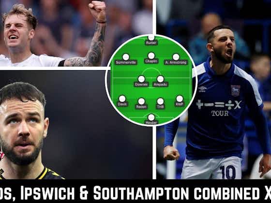 Article image:Conor Chaplin in, David Brooks out: The best combined Leeds, Southampton and Ipswich Town XI