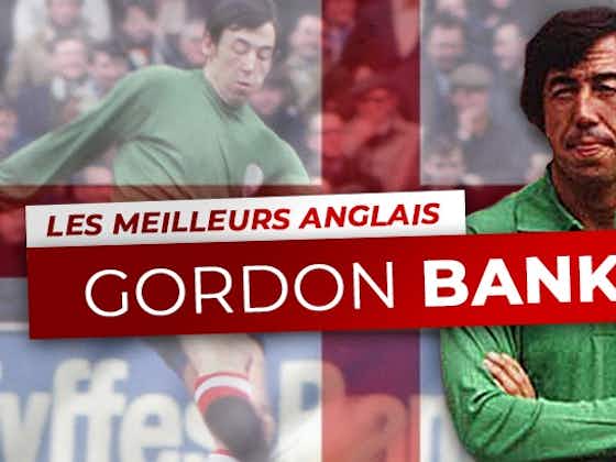 Image de l'article :Les Meilleurs Anglais – 3ème : Gordon Banks