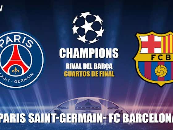 Imagen del artículo:El FC Barcelona se enfrentará al Paris Saint-Germain en cuartos de final de la Champions League