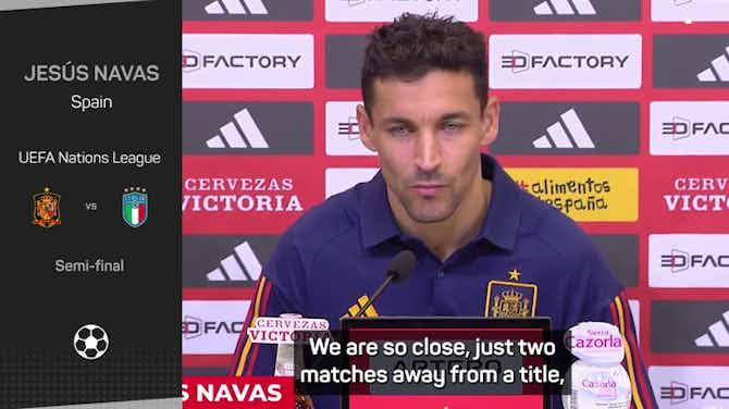 Preview image for Spain are 'so close' to Nations League glory - Navas