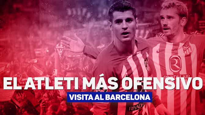 Imagem de visualização para El Atleti más ofensivo visita al Barcelona