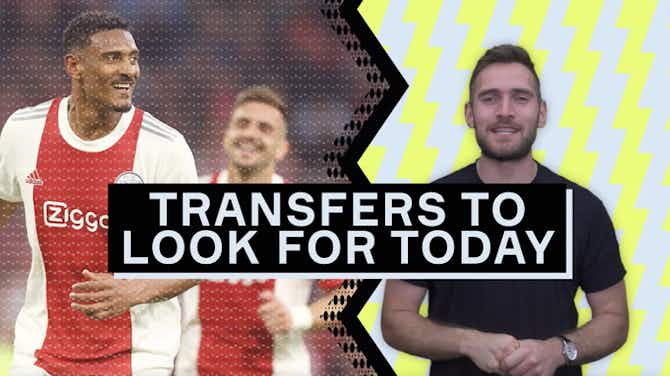 Preview image for Big transfers to look out for today