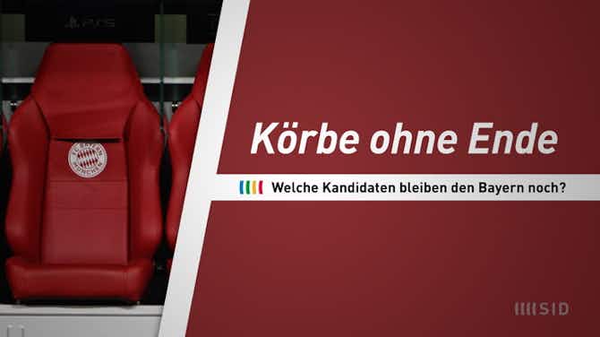 Pratinjau gambar untuk Körbe ohne Ende - Welche Kandidaten bleiben den Bayern noch?