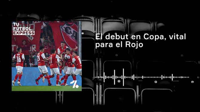 Imagen de vista previa para Así llega el Rojo al debut de Copa