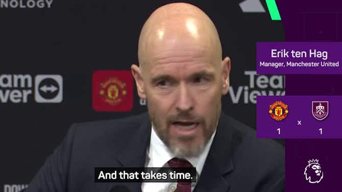 Anteprima immagine per Ten Hag insists United squad 'need time' after Burnley draw
