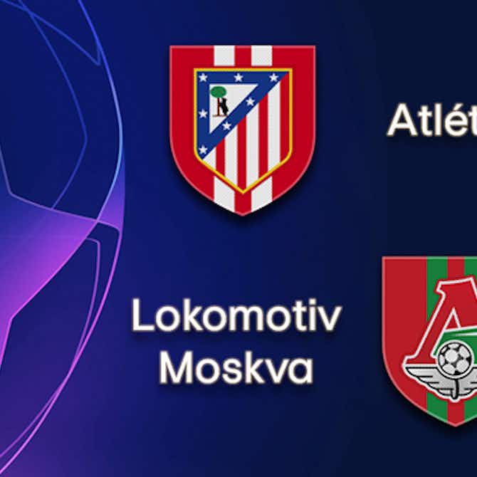 Preview image for Not quite a dead-rubber, Atlético host Lokomotiv Moscow