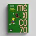 Imagem de visualização para Conheça “México 70”, o novo livro da Editora Grande Área que traz um tesouro sobre a Copa de 1970