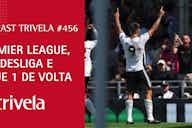 Imagem de visualização para Podcast Trivela #456: Bundesliga, Ligue 1 e Premier League de volta
