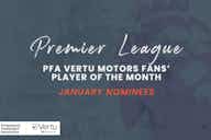 Preview image for PFA Vertu Motors Premier League Fans' Player of the Month - January nominees